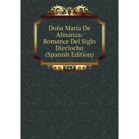 

Книга Doña María De Almanza: Romance Del Siglo Dieciocho (Spanish Edition)