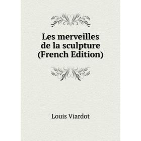 

Книга Les merveilles de la sculpture