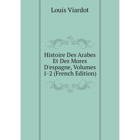 

Книга Histoire Des Arabes Et Des Mores D'espagne, Volumes 1-2 (French Edition)