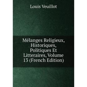 

Книга Mélanges Religieux, historique s, politiques et litteraires, Volume 13