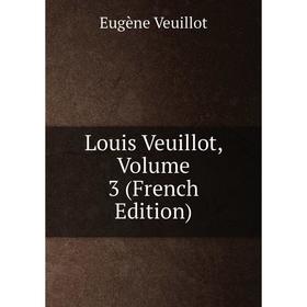 

Книга Louis Veuillot, Volume 3