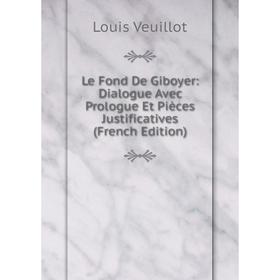 

Книга Le Fond De Giboyer: Dialogue Avec Prologue Et Pièces Justificatives
