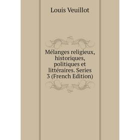 

Книга Mélanges religieux, historique s, politiques et littéraire s Series 3