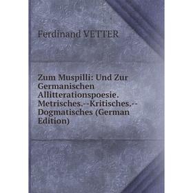 

Книга Zum Muspilli: Und Zur Germanischen Allitterationspoesie. Metrisches.-Kritisches.-Dogmatisches (German Edition)