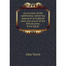 

Книга An account of the ophthalmia which has appeared in England since the return of the British army from Egypt