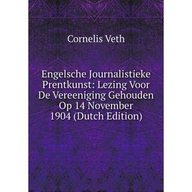 

Книга Engelsche Journalistieke Prentkunst: Lezing Voor De Vereeniging Gehouden Op 14 November 1904 (Dutch Edition)