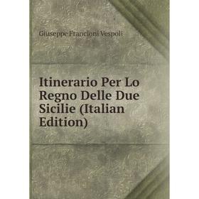 

Книга Itinerario Per Lo Regno Delle Due Sicilie (Italian Edition)