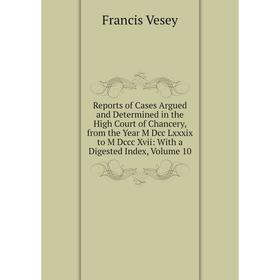 

Книга Reports of Cases Argued and Determined in the High Court of Chancery, from the Year M Dcc Lxxxix to M Dccc Xvii: With a Digested Index, Volume 1