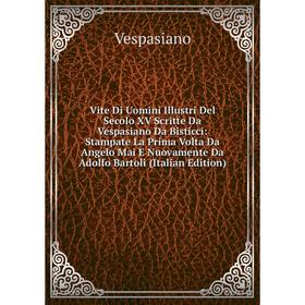

Книга Vite Di Uomini Illustri Del Secolo XV Scritte Da Vespasiano Da Bisticci: Stampate La Prima Volta Da Angelo Mai E Nuovamente Da Adolfo Bartoli (I