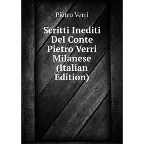 

Книга Scritti Inediti Del Conte Pietro Verri Milanese (Italian Edition)