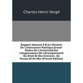 

Книга Rapport Adressé À M.Le Ministre De L'Instruction Publique,Grand-Maitre De L'Université,Sur L'Organisation De L'Enseignement Du Droit Et Des Scie