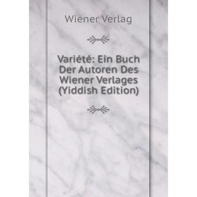 

Книга Variété: Ein Buch Der Autoren Des Wiener Verlages (Yiddish Edition)
