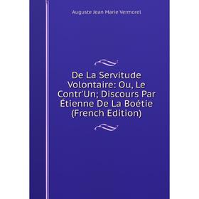 

Книга De La Servitude Volontaire: Ou, Le Contr'Un; Discours Par Étienne De La Boétie (French Edition)