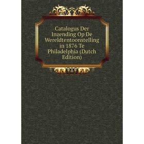 

Книга Catalogus Der Inzending Op De Wereldtentoonstelling in 1876 Te Philadelphia (Dutch Edition)