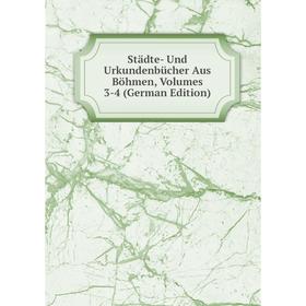 

Книга Städte- Und Urkundenbücher Aus Böhmen, Volumes 3-4 (German Edition)
