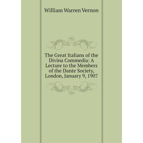 

Книга The Great Italians of the Divina Commedia: A Lecture to the Members of the Dante Society, London, January 9, 1907
