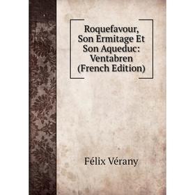 

Книга Roquefavour, Son Ermitage Et Son Aqueduc: Ventabren (French Edition)