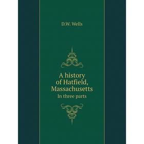 

Книга A history of Hatfield, MassachusettsIn three parts