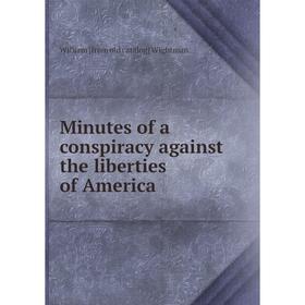 

Книга Minutes of a conspiracy against the liberties of America