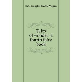 

Книга Tales of wonder: a fourth fairy book