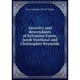 

Книга Ancestry and descendants of Sylvanius Eaton, Jacob Swetland and Christopher Reynolds