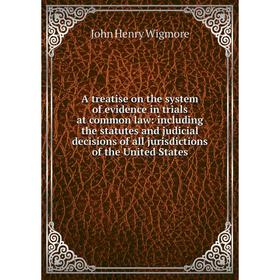 

Книга A treatise on the system of evidence in trials at common law: including the statutes and judicial decisions of all jurisdictions of the United S