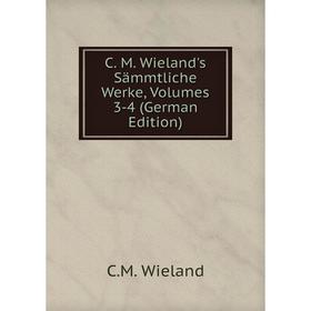 

Книга C. M. Wieland's Sämmtliche Werke, Volumes 3-4 (German Edition)