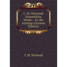 

Книга C. M. Wielands Sämmtliche Werke: -24. Bd. Aristipp (German Edition)