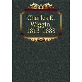 

Книга Charles E. Wiggin, 1813-1888