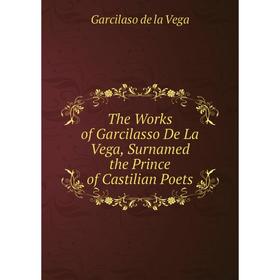 

Книга The Works of Garcilasso De La Vega, Surnamed the Prince of Castilian Poets