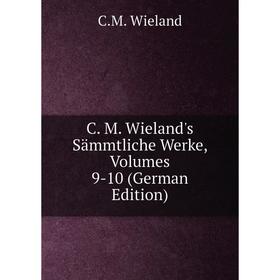 

Книга C. M. Wieland's Sämmtliche Werke, Volumes 9-10 (German Edition)