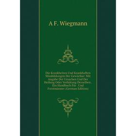 

Книга Die Krankheiten Und Krankhaften Missbildungen Der Gewächse: Mit Angabe Der Ursachen Und Der Heilung Oder Verhütung Derselben. Ein Handbuch Für.