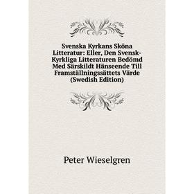 

Книга Svenska Kyrkans Sköna Litteratur: Eller, Den Svensk-Kyrkliga Litteraturen Bedömd Med Särskildt Hänseende Till Framställningssättets Värde (Swedi