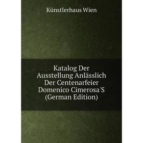 

Книга Katalog Der Ausstellung Anlässlich Der Centenarfeier Domenico Cimerosa'S