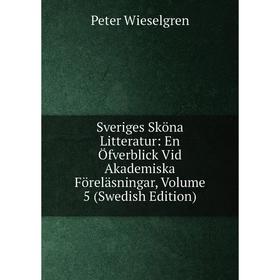 

Книга Sveriges Sköna Litteratur: En Öfverblick Vid Akademiska Föreläsningar, Volume 5 (Swedish Edition)