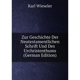 

Книга Zur Geschichte Der Neutestamentlichen Schrift Und Des Urchristenthums (German Edition)