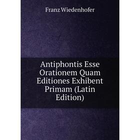 

Книга Antiphontis Esse Orationem Quam Editiones Exhibent Primam (Latin Edition)