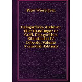 

Книга Delagardiska Archivet: Eller Handlingar Ur Grefl. Delagardiska Bibliotheket På Löberöd, Volume 3 (Swedish Edition)