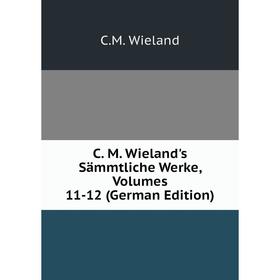 

Книга C. M. Wieland's Sämmtliche Werke, Volumes 11-12 (German Edition)