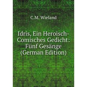

Книга Idris, Ein Heroisch-Comisches Gedicht: Fünf Gesänge (German Edition)
