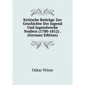 

Книга Kritische Beiträge Zur Geschichte Der Jugend Und Jugendwerke Nodiers (1780-1812).