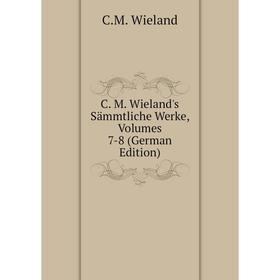 

Книга C. M. Wieland's Sämmtliche Werke, Volumes 7-8 (German Edition)