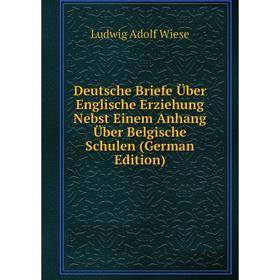 

Книга Deutsche Briefe Über Englische Erziehung Nebst Einem Anhang Über Belgische Schulen (German Edition)