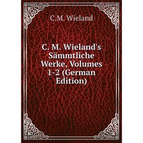 

Книга C. M. Wieland's Sämmtliche Werke, Volumes 1-2 (German Edition)