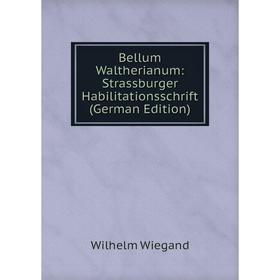 

Книга Bellum Waltherianum: Strassburger Habilitationsschrift (German Edition)