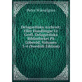 

Книга Delagardiska Archivet: Eller Handlingar Ur Grefl. Delagardiska Bibliotheket På Löberöd, Volumes 3-4 (Swedish Edition)