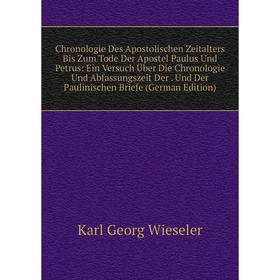 

Книга Chronologie Des Apostolischen Zeitalters Bis Zum Tode Der Apostel Paulus Und Petrus: Ein Versuch Über Die Chronologie Und Abfassungszeit Der. Un