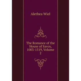 

Книга The Romance of the House of Savoy, 1003-1519, Volume 2