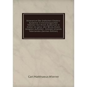 

Книга Itinerarium Der Indischen Cholera-Epidemie in Chronologischen Tabellen Von Ihrem Ausbruche in Indien Im Jahre 1817 Bis Zu Ihrem Jüngsten Auftret