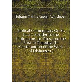 

Книга Biblical Commentary On St. Paul's Epistles to the Philippians, to Titus, and the First to Timothy: (In Continuation of the Work of Olshausen.)